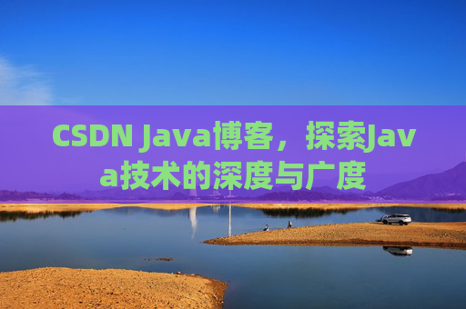 CSDN Java博客，探索Java技术的深度与广度